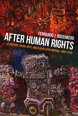 After Human Rights: Literature, Visual Arts, And Film In Latin America, 1990-2010 (Pitt Illuminations)