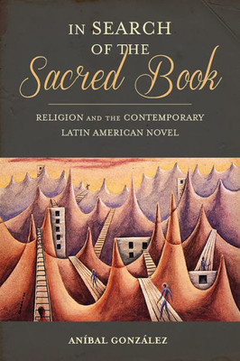 In Search Of The Sacred Book: Religion And The Contemporary Latin American Novel (Pitt Illuminations)
