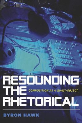 Resounding The Rhetorical: Composition As A Quasi-Object (Composition, Literacy, And Culture)