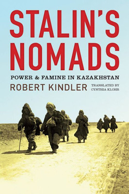 Stalin'S Nomads: Power And Famine In Kazakhstan (Central Eurasia In Context)