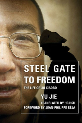 Steel Gate To Freedom: The Life Of Liu Xiaobo