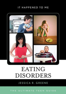Eating Disorders: The Ultimate Teen Guide (Volume 39) (It Happened To Me, 39)