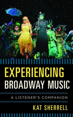 Experiencing Broadway Music: A Listener'S Companion