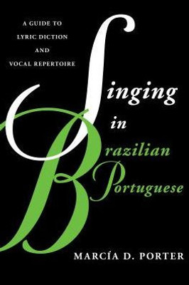 Singing In Brazilian Portuguese: A Guide To Lyric Diction And Vocal Repertoire (Guides To Lyric Diction)