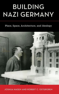 Building Nazi Germany: Place, Space, Architecture, And Ideology