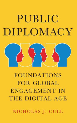 Public Diplomacy: Foundations For Global Engagement In The Digital Age (Contemporary Political Communication)