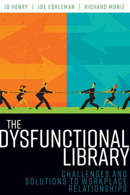 The Dysfunctional Library: Challenges And Solutions To Workplace Relationships