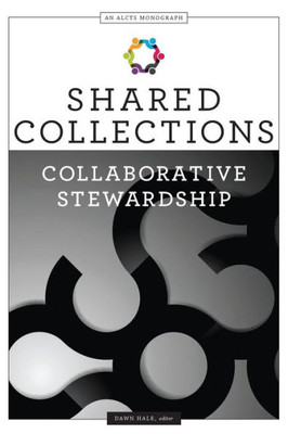 Shared Collections: Collaborative Stewardship (Alcts Monograph)