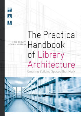 The Practical Handbook Of Library Architecture: Creating Building Spaces That Work