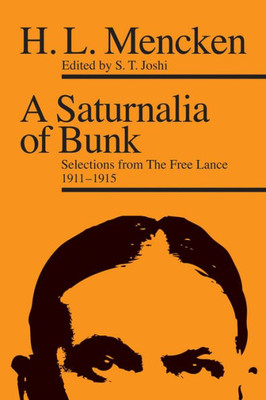 A Saturnalia Of Bunk: Selections From The Free Lance, 1911Û1915