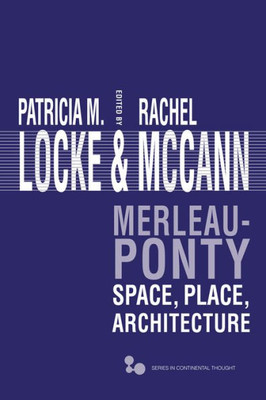 Merleau-Ponty: Space, Place, Architecture (Series In Continental Thought)
