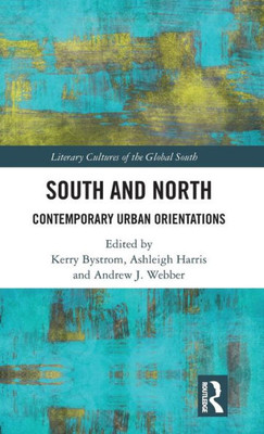 South And North: Contemporary Urban Orientations (Literary Cultures Of The Global South)