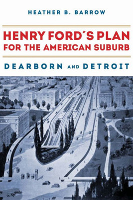 Henry Fordæs Plan For The American Suburb: Dearborn And Detroit