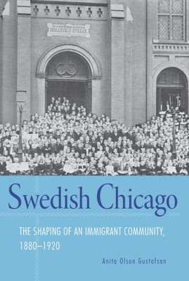 Swedish Chicago: The Shaping Of An Immigrant Community, 1880Û1920