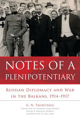 Notes Of A Plenipotentiary: Russian Diplomacy And War In The Balkans, 1914Û1917 (Niu Series In Slavic, East European, And Eurasian Studies)