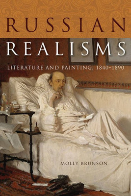 Russian Realisms: Literature And Painting, 1840Û1890 (Niu Series In Slavic, East European, And Eurasian Studies)