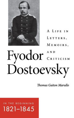 Fyodor Dostoevsky?In The Beginning (1821Û1845): A Life In Letters, Memoirs, And Criticism (Niu Series In Slavic, East European, And Eurasian Studies)