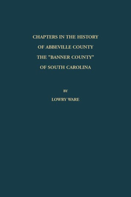 Chapters In The History Of Abbeville County: The "Banner County" Of South Carolina
