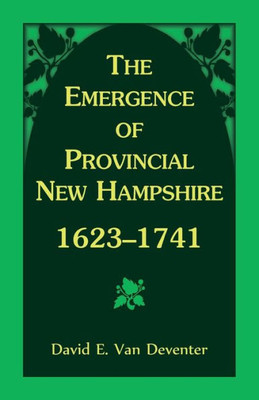 The Emergence Of Provincial New Hampshire, 1623-1741