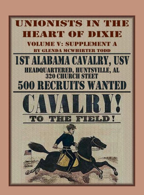 Unionists In The Heart Of Dixie: 1St Alabama Cavalry, Usv, Volume V, Supplement A: 1St Alabama Cavalry, Usv, Volume V, Supplement A