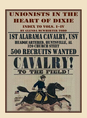 Unionists In The Heart Of Dixie: 1St Alabama Cavalry, Usv, Index To Volumes I-Iv: 1St Alabama Cavalry, Usv, Index To Volumes I-Iv