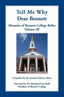 Tell Me Why Dear Bennett: Memoirs Of Bennett College Belles, Volume Iii