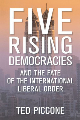 Five Rising Democracies: And The Fate Of The International Liberal Order (Geopolitics In The 21St Century)