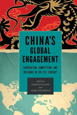 China'S Global Engagement: Cooperation, Competition, And Influence In The 21St Century