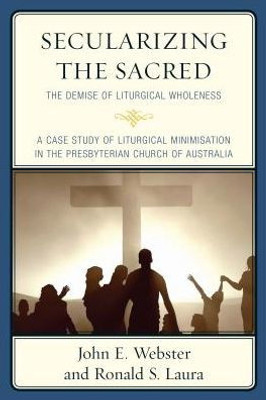 Secularizing The Sacred: The Demise Of Liturgical Wholeness