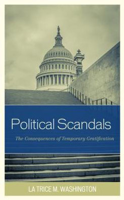 Political Scandals: The Consequences Of Temporary Gratification