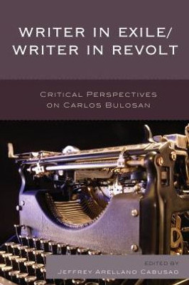 Writer In Exile/Writer In Revolt: Critical Perspectives On Carlos Bulosan