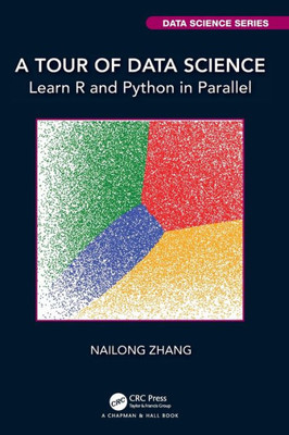 A Tour Of Data Science: Learn R And Python In Parallel (Chapman & Hall/Crc Data Science Series)