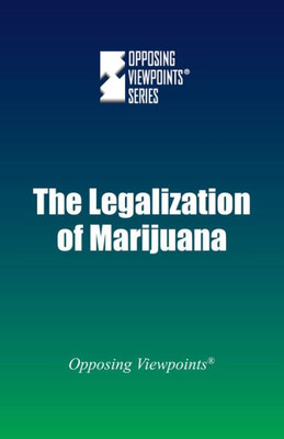 The Legalization Of Marijuana (Opposing Viewpoints)