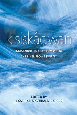 Kisisk?ciwan: Indigenous Voices From Where The River Flows Swiftly