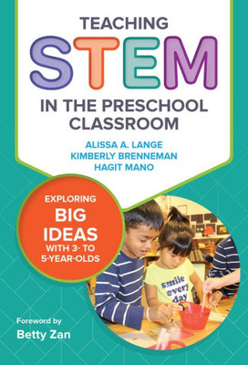 Teaching Stem In The Preschool Classroom: Exploring Big Ideas With 3- To 5-Year-Olds (Early Childhood Education Series)