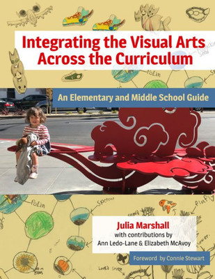 Integrating The Visual Arts Across The Curriculum: An Elementary And Middle School Guide