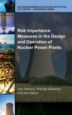 Risk Importance Measures In The Design And Operation Of Nuclear Power Plants (Nuclear Engineering Division (Ned) Monograph)