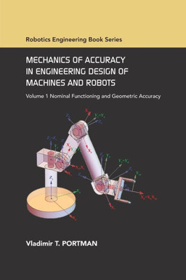 Mechanics Of Accuracy In Engineering Design Of Machines And Robots: Volume I: Nominal Functioning And Geometric Accuracy