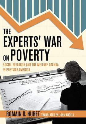 The Experts' War On Poverty: Social Research And The Welfare Agenda In Postwar America (American Institutions And Society)