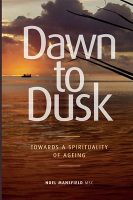 Dawn To Dusk: Towards A Spirituality Of Ageing