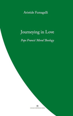 Journeying In Love: Pope Francis' Moral Theology (Pope Francis' Theology)