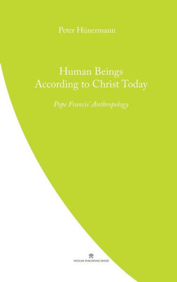 Human Beings According To Christ Today: Pope Francis' Anthopology (Pope Francis' Theology)