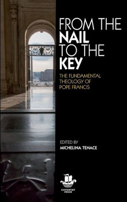 From The Nail To The Key: The Fundamental Theology Of Pope Francis