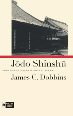 Jodo Shinshu: Shin Buddhism In Medieval Japan (Pure Land Buddhist Studies)