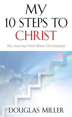 My 10 Steps To Christ: My Journey From Mere Christianity