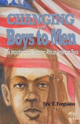 Changing From Boys To Men: The Importance Of Mentoring African American Boys