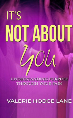 It'S Not About You: Understanding Purpose Through Your Pain