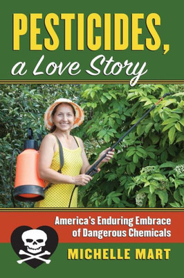 Pesticides, A Love Story: America'S Enduring Embrace Of Dangerous Chemicals (Culture America (Hardcover))