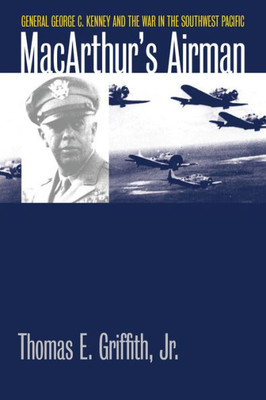 Macarthur'S Airman: General George C. Kenney And The War In The Southwest Pacific (Modern War Studies)