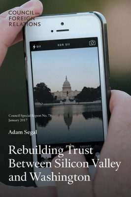 Rebuilding Trust Between Silicon Valley And Washington (Council Special Reports)